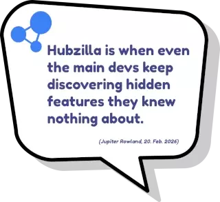 Hubzilla is when even the main devs keep discovering hidden features they knew nothing about. - Jupiter Rowland, 20. Feb. 2026